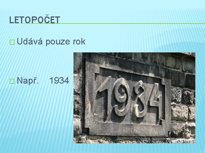 LETOPOČET � Udává pouze rok � Např. 1934 