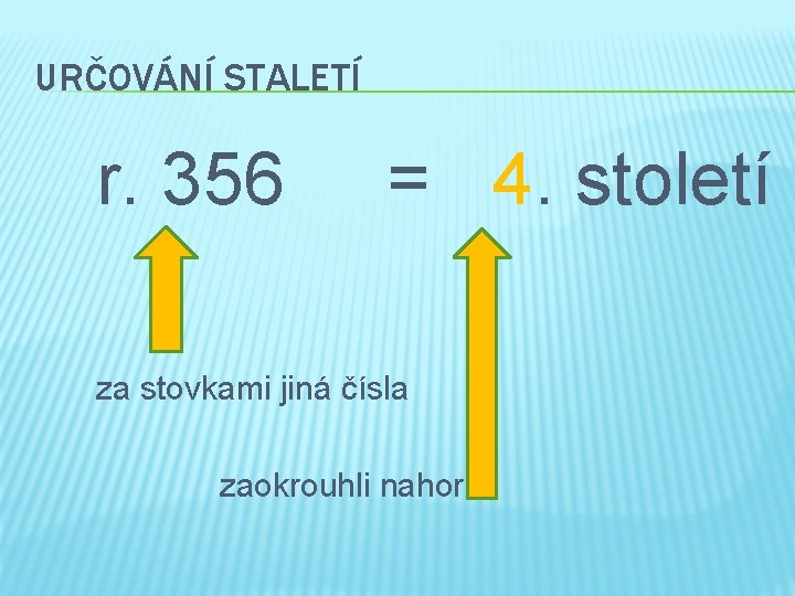 URČOVÁNÍ STALETÍ r. 356 = 4. století za stovkami jiná čísla zaokrouhli nahoru 