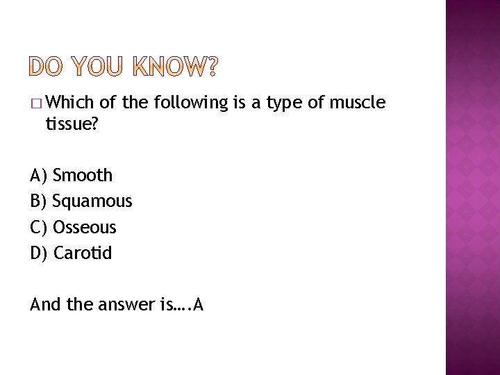 � Which of the following is a type of muscle tissue? A) Smooth B)
