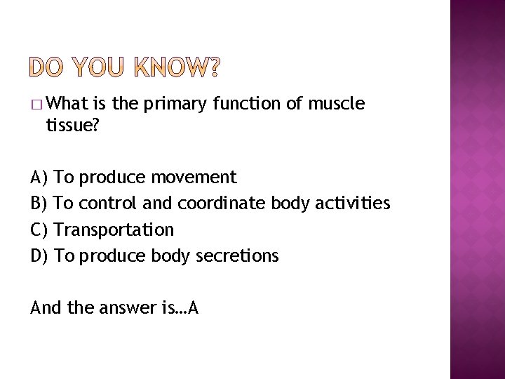 � What is the primary function of muscle tissue? A) To produce movement B)
