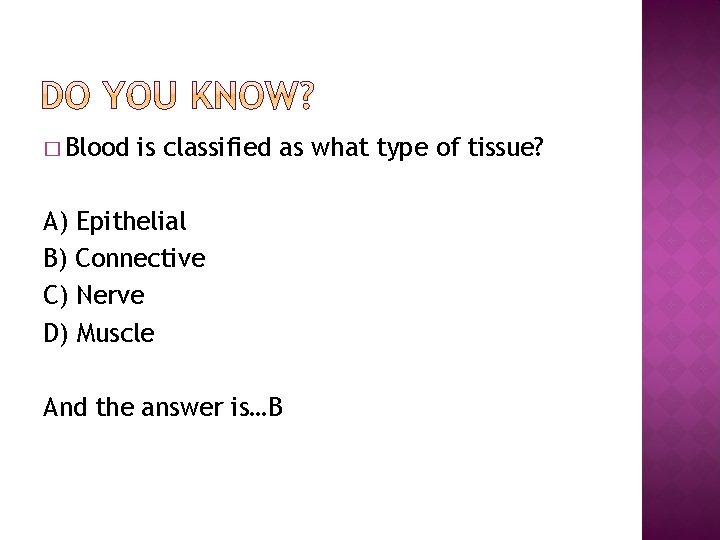 � Blood is classified as what type of tissue? A) Epithelial B) Connective C)