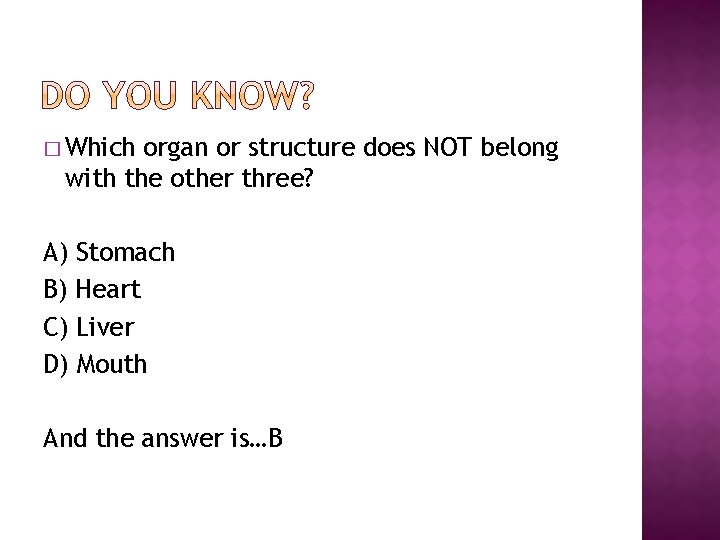 � Which organ or structure does NOT belong with the other three? A) Stomach