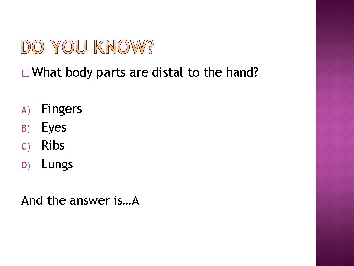 � What A) B) C) D) body parts are distal to the hand? Fingers