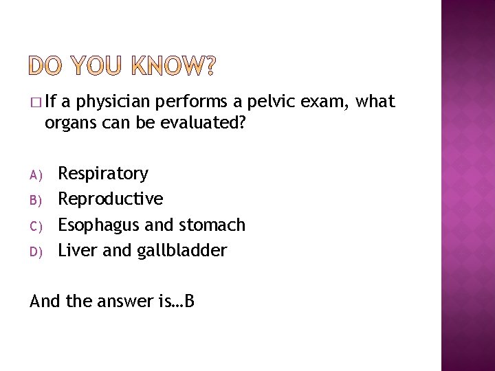 � If a physician performs a pelvic exam, what organs can be evaluated? A)