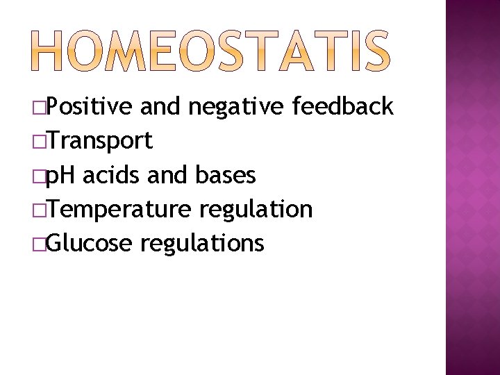 �Positive and negative feedback �Transport �p. H acids and bases �Temperature regulation �Glucose regulations