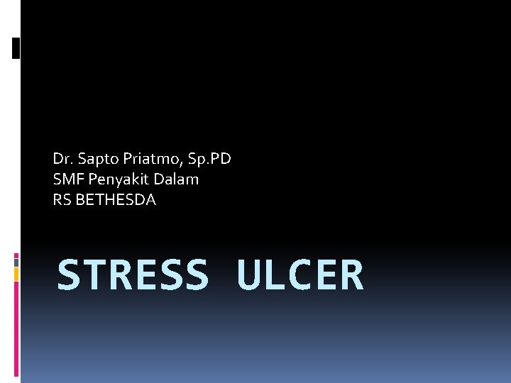 Dr. Sapto Priatmo, Sp. PD SMF Penyakit Dalam RS BETHESDA STRESS ULCER 