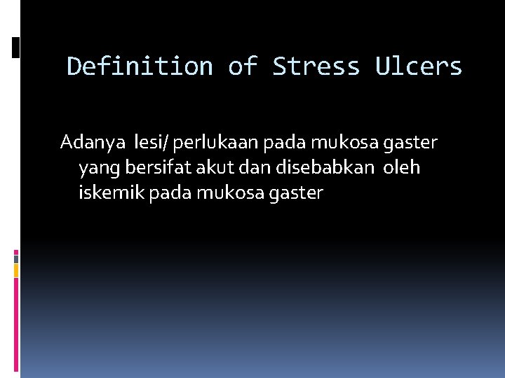 Definition of Stress Ulcers Adanya lesi/ perlukaan pada mukosa gaster yang bersifat akut dan