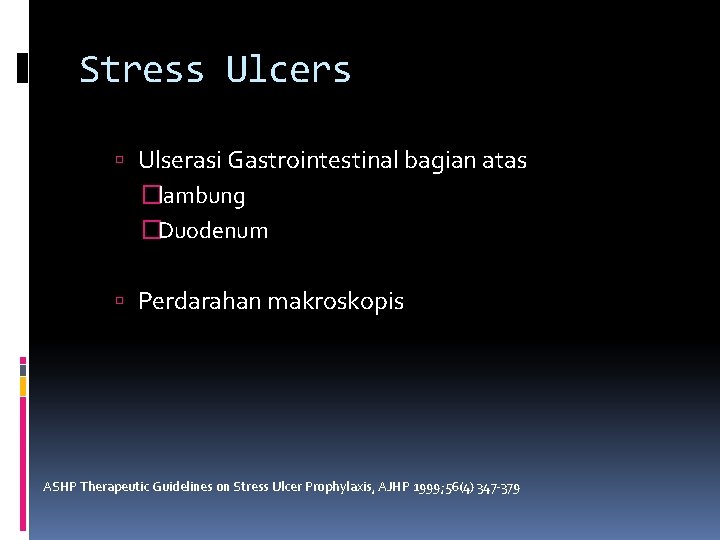 Stress Ulcers Ulserasi Gastrointestinal bagian atas �lambung �Duodenum Perdarahan makroskopis ASHP Therapeutic Guidelines on