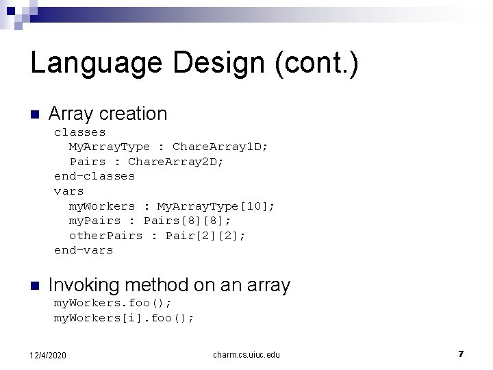 Language Design (cont. ) n Array creation classes My. Array. Type : Chare. Array