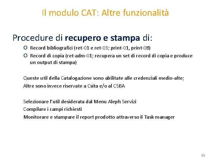 Il modulo CAT: Altre funzionalità Procedure di recupero e stampa di: o Record bibliografici