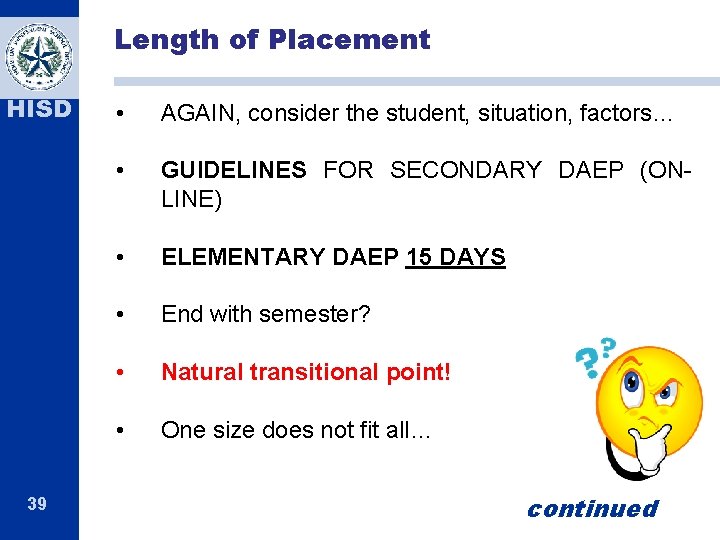 Length of Placement HISD 39 • AGAIN, consider the student, situation, factors… • GUIDELINES Length of Placement HISD 39 • AGAIN, consider the student, situation, factors… • GUIDELINES