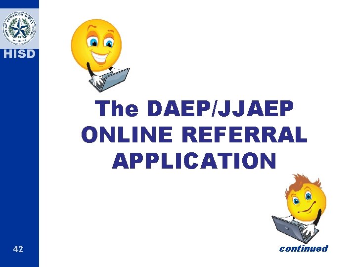 HISD The DAEP/JJAEP ONLINE REFERRAL APPLICATION 42 continued 