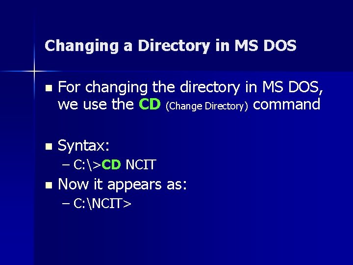 Changing a Directory in MS DOS n For changing the directory in MS DOS,