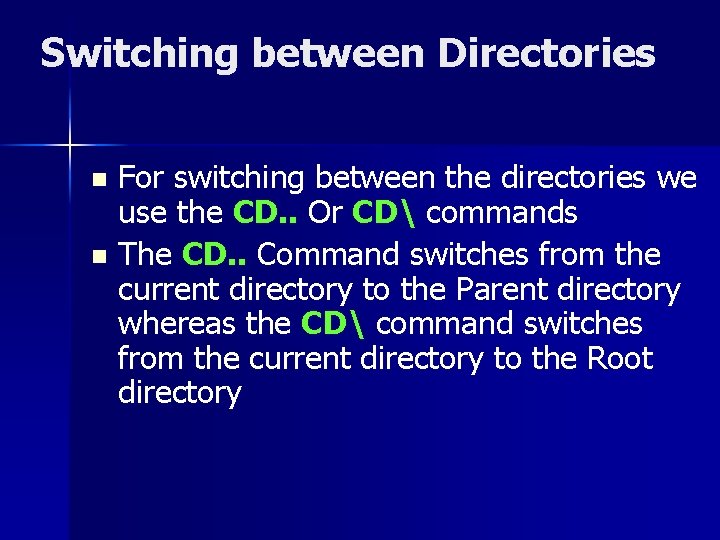 Switching between Directories For switching between the directories we use the CD. . Or