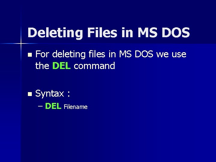 Deleting Files in MS DOS n For deleting files in MS DOS we use