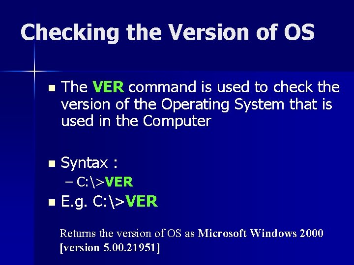Checking the Version of OS n The VER command is used to check the