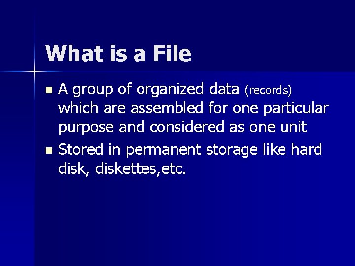 What is a File A group of organized data (records) which are assembled for