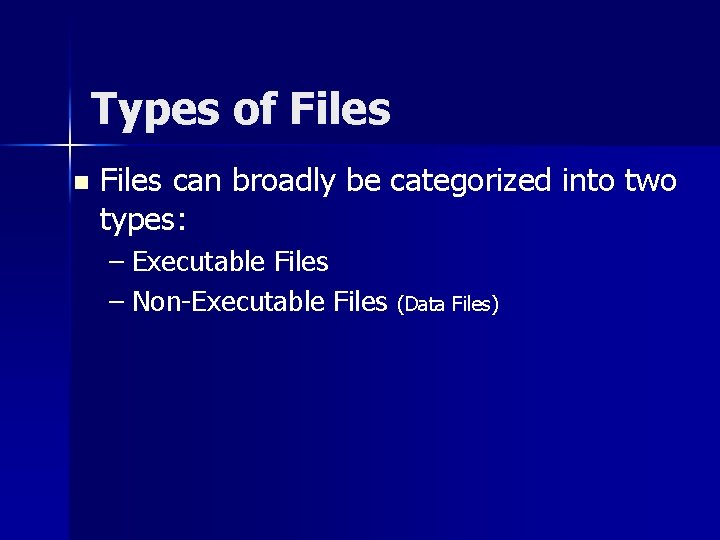 Types of Files n Files can broadly be categorized into two types: – Executable