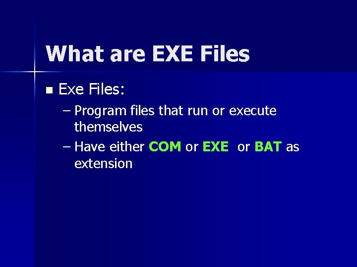 What are EXE Files n Exe Files: – Program files that run or execute
