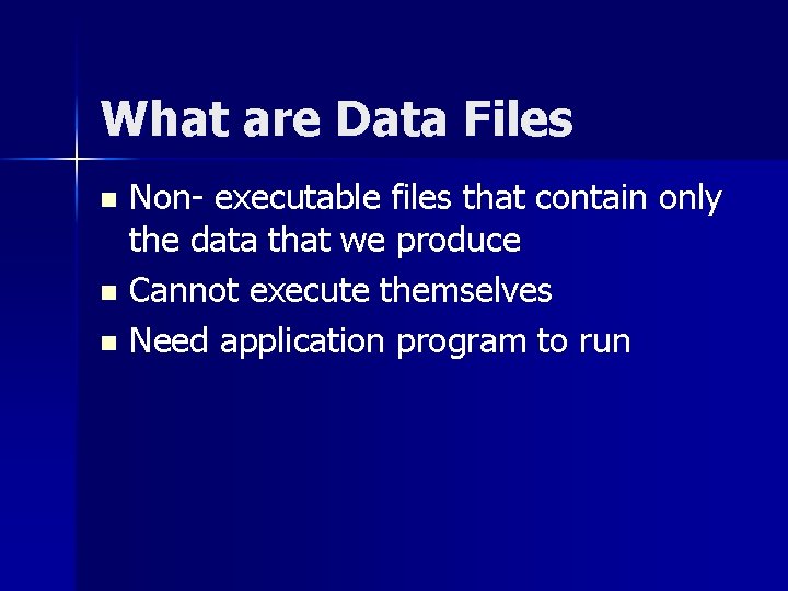 What are Data Files Non- executable files that contain only the data that we