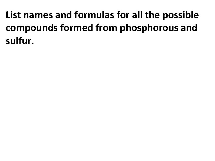 List names and formulas for all the possible compounds formed from phosphorous and sulfur. List names and formulas for all the possible compounds formed from phosphorous and sulfur.