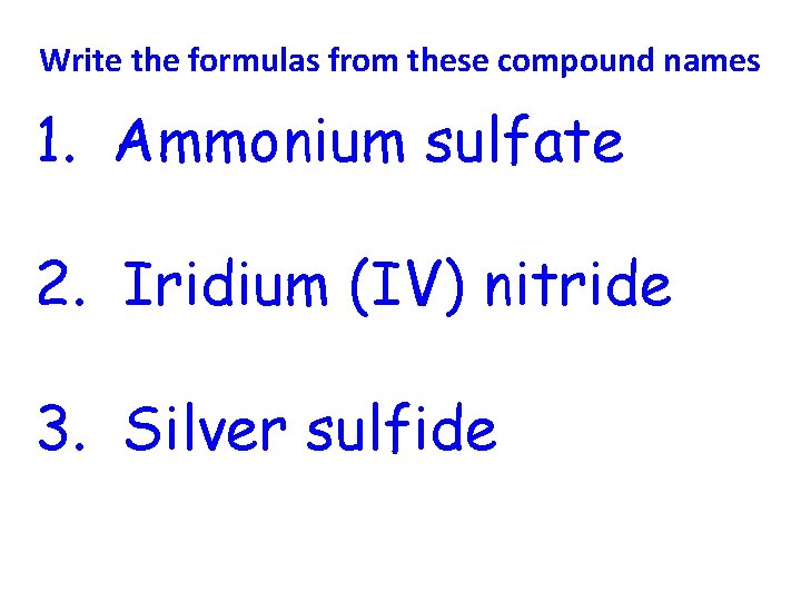 Write the formulas from these compound names 1. Ammonium sulfate 2. Iridium (IV) nitride Write the formulas from these compound names 1. Ammonium sulfate 2. Iridium (IV) nitride