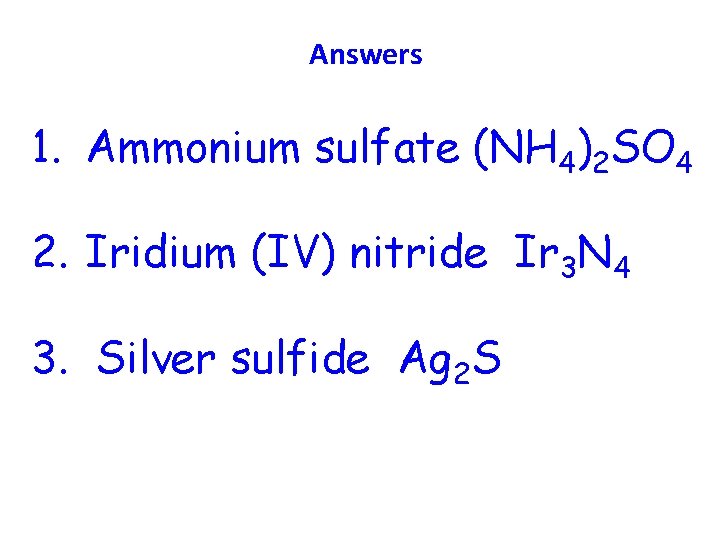 Answers 1. Ammonium sulfate (NH 4)2 SO 4 2. Iridium (IV) nitride Ir 3 Answers 1. Ammonium sulfate (NH 4)2 SO 4 2. Iridium (IV) nitride Ir 3