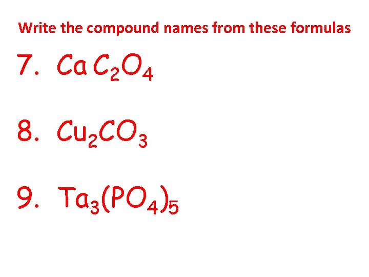 Write the compound names from these formulas 7. Ca C 2 O 4 8. Write the compound names from these formulas 7. Ca C 2 O 4 8.