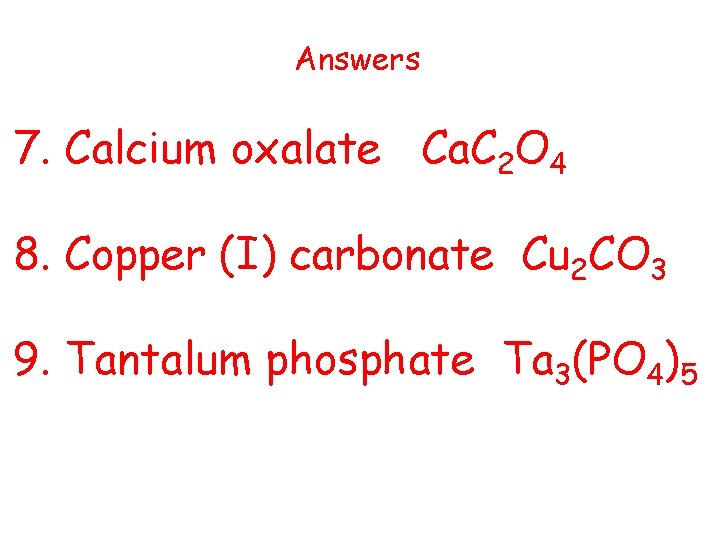 Answers 7. Calcium oxalate Ca. C 2 O 4 8. Copper (I) carbonate Cu Answers 7. Calcium oxalate Ca. C 2 O 4 8. Copper (I) carbonate Cu