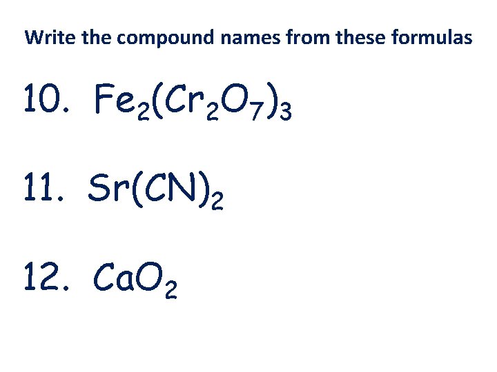 Write the compound names from these formulas 10. Fe 2(Cr 2 O 7)3 11. Write the compound names from these formulas 10. Fe 2(Cr 2 O 7)3 11.