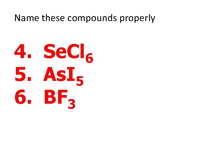 Name these compounds properly 4. Se. Cl 6 5. As. I 5 6. BF Name these compounds properly 4. Se. Cl 6 5. As. I 5 6. BF