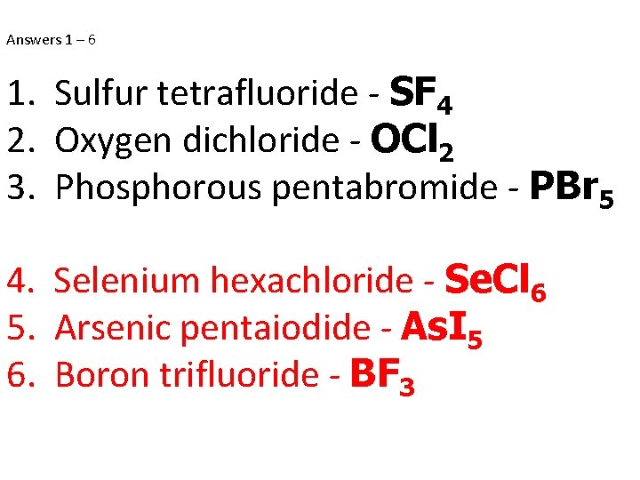 Answers 1 – 6 1. Sulfur tetrafluoride - SF 4 2. Oxygen dichloride - Answers 1 – 6 1. Sulfur tetrafluoride - SF 4 2. Oxygen dichloride -
