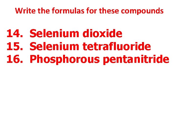 Write the formulas for these compounds 14. Selenium dioxide 15. Selenium tetrafluoride 16. Phosphorous Write the formulas for these compounds 14. Selenium dioxide 15. Selenium tetrafluoride 16. Phosphorous
