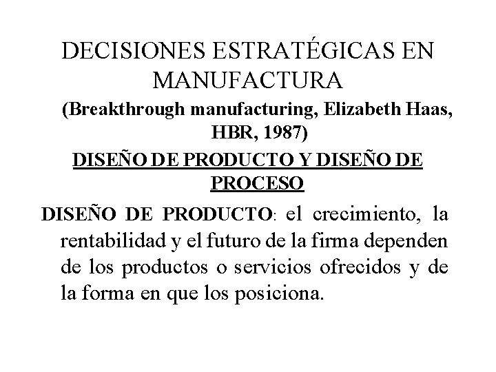 DECISIONES ESTRATÉGICAS EN MANUFACTURA (Breakthrough manufacturing, Elizabeth Haas, HBR, 1987) DISEÑO DE PRODUCTO Y