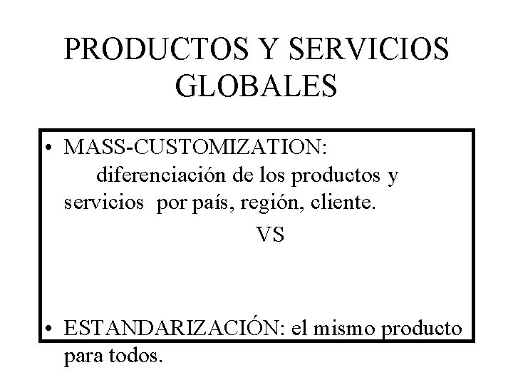 PRODUCTOS Y SERVICIOS GLOBALES • MASS-CUSTOMIZATION: diferenciación de los productos y servicios por país,