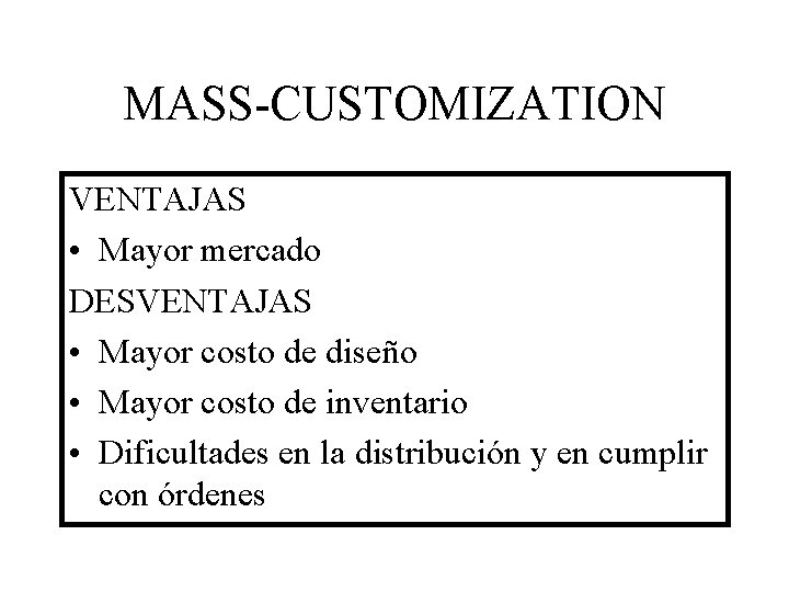 MASS-CUSTOMIZATION VENTAJAS • Mayor mercado DESVENTAJAS • Mayor costo de diseño • Mayor costo
