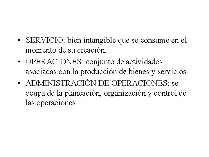  • SERVICIO: bien intangible que se consume en el momento de su creación.