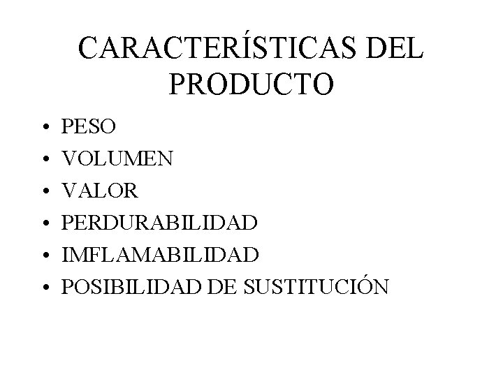 CARACTERÍSTICAS DEL PRODUCTO • • • PESO VOLUMEN VALOR PERDURABILIDAD IMFLAMABILIDAD POSIBILIDAD DE SUSTITUCIÓN