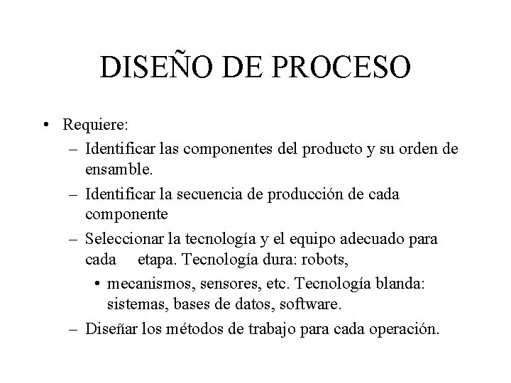 DISEÑO DE PROCESO • Requiere: – Identificar las componentes del producto y su orden