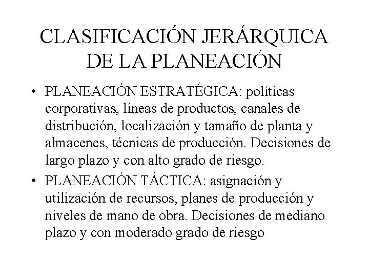 CLASIFICACIÓN JERÁRQUICA DE LA PLANEACIÓN • PLANEACIÓN ESTRATÉGICA: políticas corporativas, líneas de productos, canales