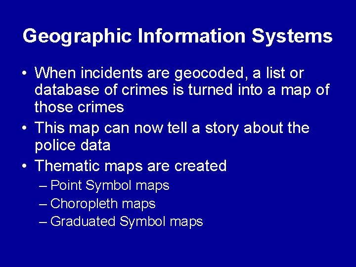 Geographic Information Systems • When incidents are geocoded, a list or database of crimes Geographic Information Systems • When incidents are geocoded, a list or database of crimes