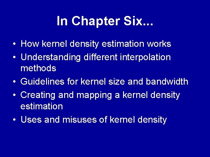 In Chapter Six. . . • How kernel density estimation works • Understanding different In Chapter Six. . . • How kernel density estimation works • Understanding different