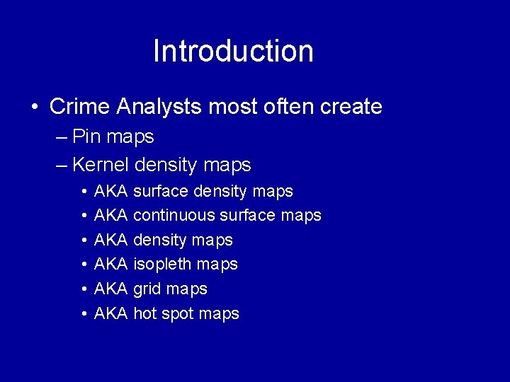 Introduction • Crime Analysts most often create – Pin maps – Kernel density maps Introduction • Crime Analysts most often create – Pin maps – Kernel density maps