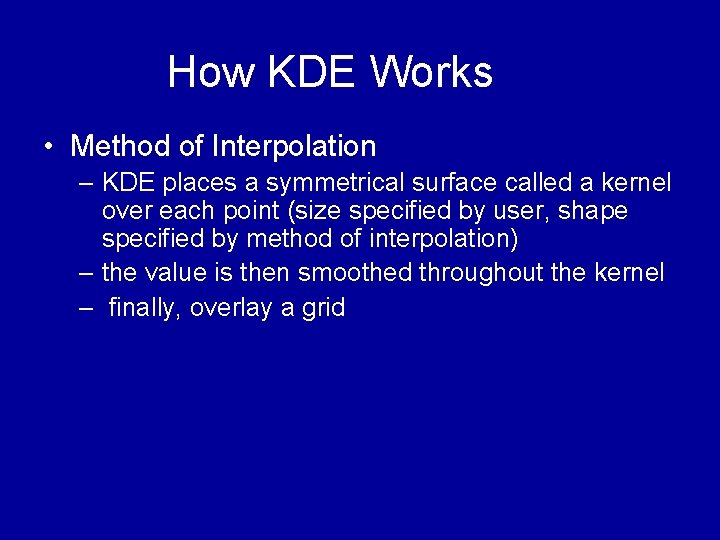How KDE Works • Method of Interpolation – KDE places a symmetrical surface called How KDE Works • Method of Interpolation – KDE places a symmetrical surface called