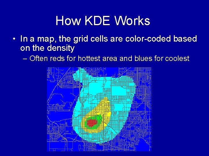How KDE Works • In a map, the grid cells are color-coded based on How KDE Works • In a map, the grid cells are color-coded based on