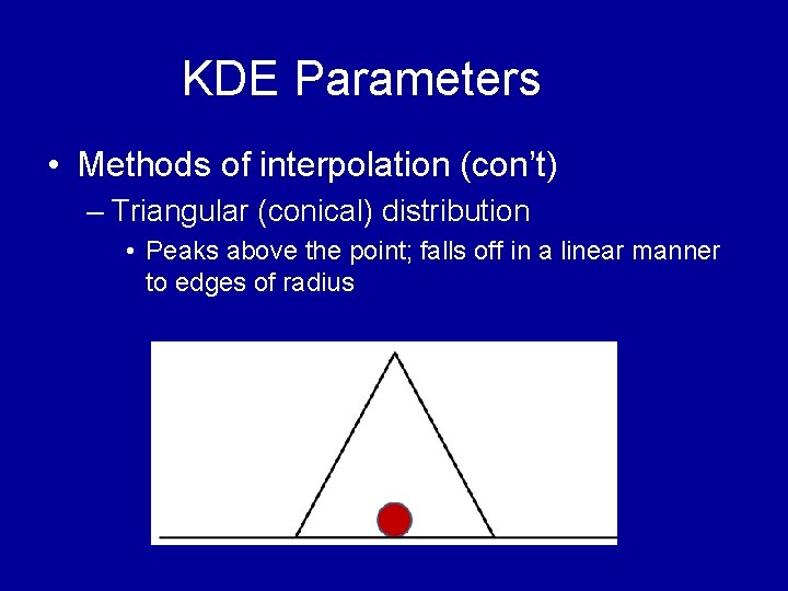 KDE Parameters • Methods of interpolation (con’t) – Triangular (conical) distribution • Peaks above KDE Parameters • Methods of interpolation (con’t) – Triangular (conical) distribution • Peaks above