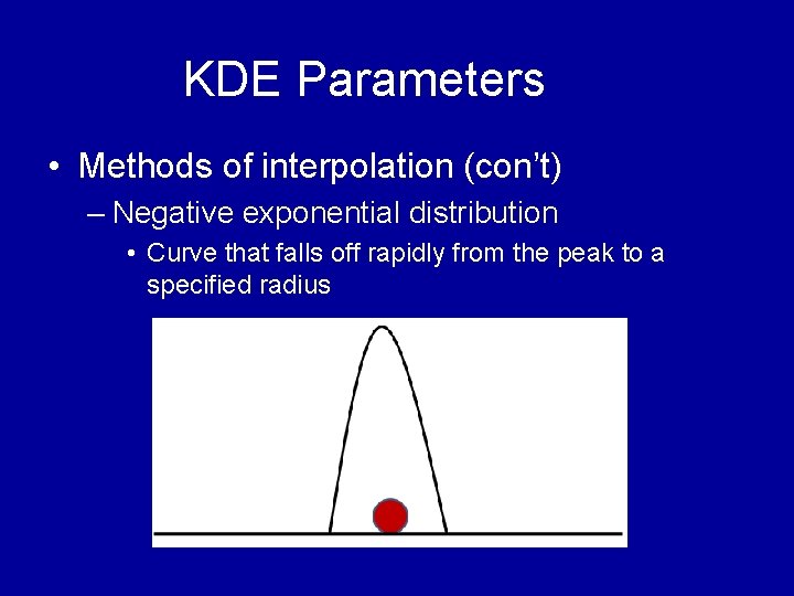 KDE Parameters • Methods of interpolation (con’t) – Negative exponential distribution • Curve that KDE Parameters • Methods of interpolation (con’t) – Negative exponential distribution • Curve that