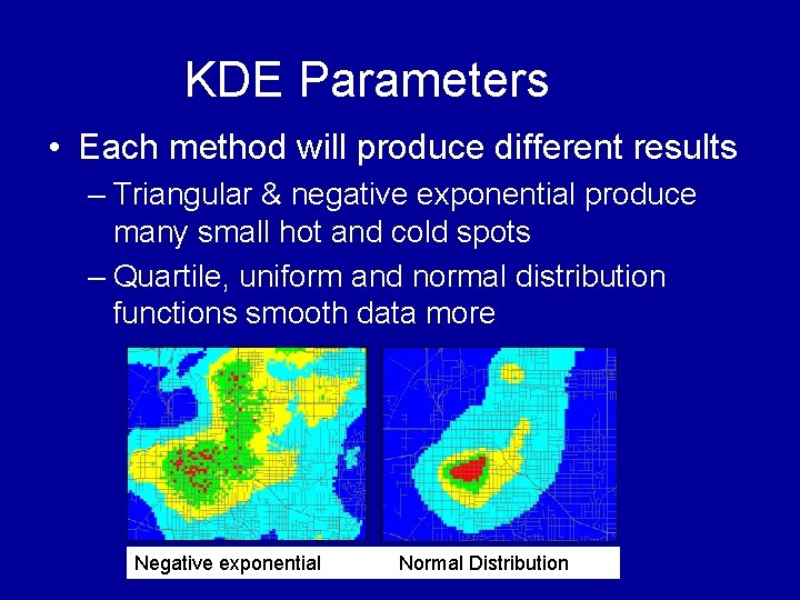 KDE Parameters • Each method will produce different results – Triangular & negative exponential KDE Parameters • Each method will produce different results – Triangular & negative exponential