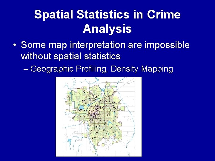 Spatial Statistics in Crime Analysis • Some map interpretation are impossible without spatial statistics Spatial Statistics in Crime Analysis • Some map interpretation are impossible without spatial statistics