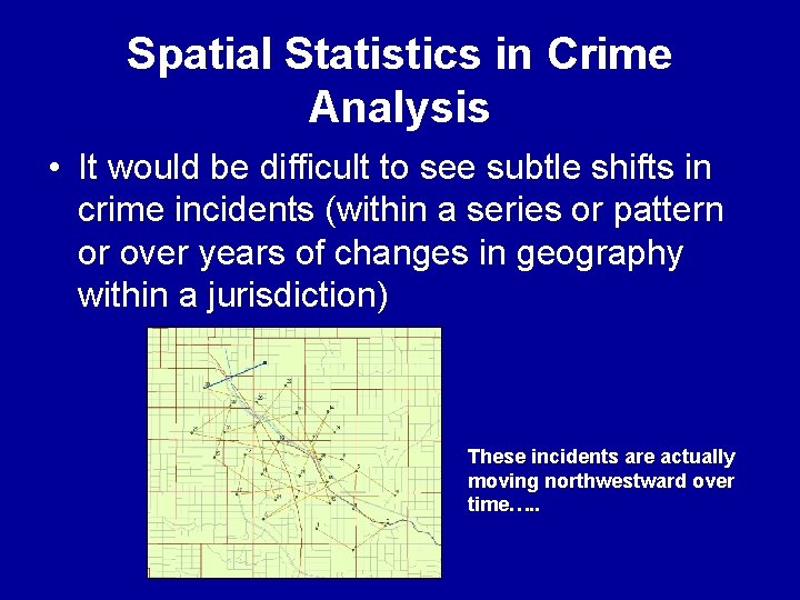 Spatial Statistics in Crime Analysis • It would be difficult to see subtle shifts Spatial Statistics in Crime Analysis • It would be difficult to see subtle shifts